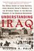 Understanding Iraq: The Whole Sweep Of Iraqi History, From Genghis Khan's Mongols To The Ottoman Turks To The British Mandate To The Ameri