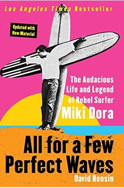 All For A Few Perfect Waves: The Audacious Life And Legend Of Rebel Surfer Miki Dora All For A Few Perfect Waves: The Audacious Life And Legend Of Rebel Surfer Miki Dora