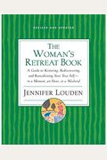 The Woman's Retreat Book: A Guide To Restoring, Rediscovering, And Reawakening Your True Self--In A Moment, An Hour, A Day, Or A Weekend