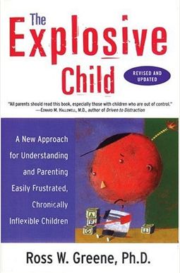 The Explosive Child: A New Approach For Understanding And Parenting Easily Frustrated, Chronically Inflexible Children The Explosive Child: A New Approach For Understanding And Parenting Easily Frustrated, Chronically Inflexible Children