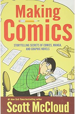 Making Comics: Storytelling Secrets of Comics, Manga and Graphic Novels Making Comics: Storytelling Secrets of Comics, Manga and Graphic Novels