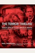 The Terror Timeline: Year By Year, Day By Day, Minute By Minute: A Comprehensive Chronicle Of The Road To 9/11 - And America's Response