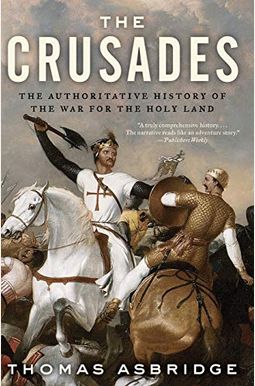 The Crusades: The Authoritative History Of The War For The Holy Land The Crusades: The Authoritative History Of The War For The Holy Land