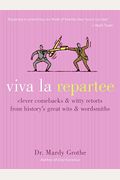 Viva La Repartee: Clever Comebacks And Witty Retorts From History's Great Wits And Wordsmiths