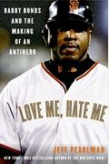 Love Me, Hate Me: Barry Bonds And The Making Of An Antihero