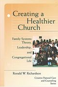 Creating A Healthier Church: Family Systems Theory, Leadership And Congregational Life (Creative Pastoral Care And Counseling Series)