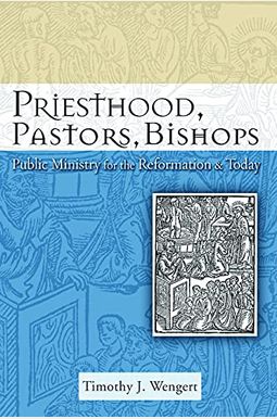 Priesthood, Pastors, Bishops: Public Ministry For The Reformation And Today Priesthood, Pastors, Bishops: Public Ministry For The Reformation And Today