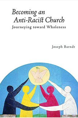Becoming The Anti-Racist Church: Journeying Toward Wholeness Becoming The Anti-Racist Church: Journeying Toward Wholeness