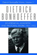 Ecumenical, Academic, and Pastoral Work: 1931-1932: Dietrich Bonhoeffer Works, Volume 11