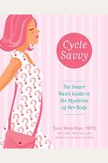 Cycle Savvy: The Smart Teen's Guide To The Mysteries Of Her Body