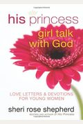 His Princess Girl Talk With God: Love Letters And Devotions For Young Women