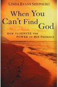 When You Can't Find God: How To Ignite The Power Of His Presence