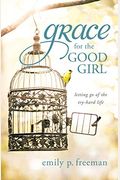Grace For The Good Girl: Letting Go Of The Try-Hard Life