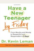 Have A New Teenager By Friday: From Mouthy And Moody To Respectful And Responsible In 5 Days