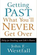 Getting Past What You'll Never Get Over: Help For Dealing With Life's Hurts