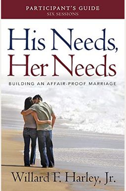His Needs, Her Needs: Building An Affair-Proof Marriage (A Six-Session Study) His Needs, Her Needs: Building An Affair-Proof Marriage (A Six-Session Study)