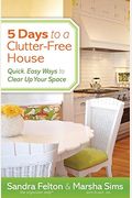 5 Days To A Clutter-Free House: Quick, Easy Ways To Clear Up Your Space