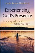 Experiencing God's Presence: Learning To Listen While You Pray