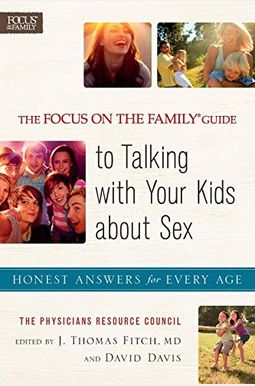 The Focus On The Family Guide To Talking With Your Kids About Sex: Honest Answers For Every Age The Focus On The Family Guide To Talking With Your Kids About Sex: Honest Answers For Every Age