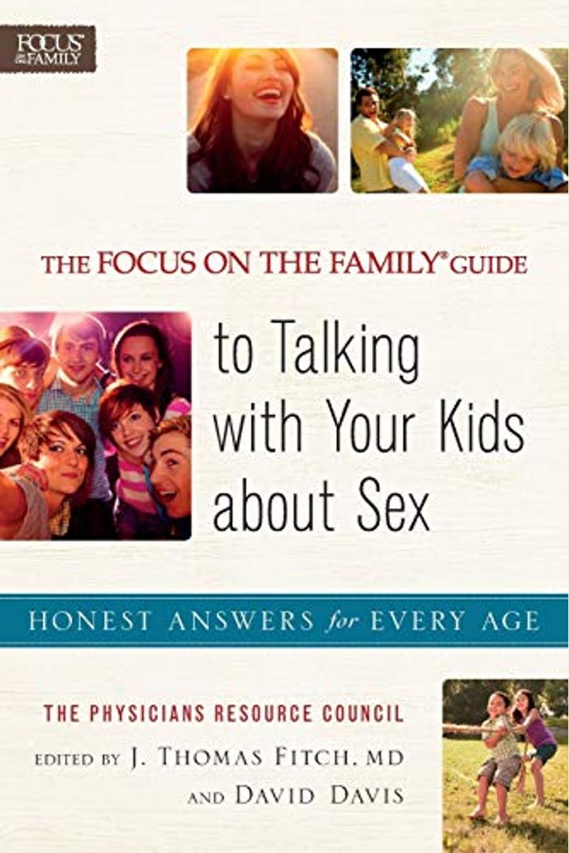 The Focus On The Family Guide To Talking With Your Kids About Sex: Honest Answers For Every Age