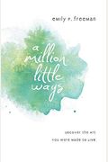A Million Little Ways: Uncover The Art You Were Made To Live