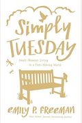 Simply Tuesday: Small-Moment Living In A Fast-Moving World