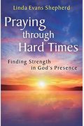 Praying Through Hard Times: Finding Strength In God's Presence