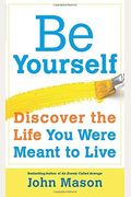 Be Yourself--Discover The Life You Were Meant To Live