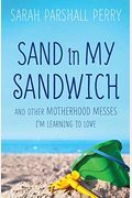 Sand In My Sandwich: And Other Motherhood Messes I'm Learning To Love