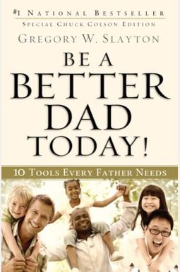 Be a Better Dad Today!: 10 Tools Every Father Needs Be a Better Dad Today!: 10 Tools Every Father Needs