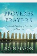 Proverbs Prayers: Praying The Wisdom Of Proverbs For Your Life