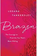 Brazen: The Courage To Find The You That's Been Hiding