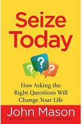 Seize Today: How Asking The Right Questions Will Change Your Life