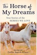 The Horse Of My Dreams: True Stories Of The Horses We Love