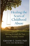 Healing The Scars Of Childhood Abuse: Moving Beyond The Past Into A Healthy Future