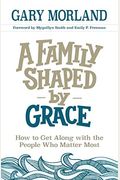 A Family Shaped By Grace: How To Get Along With The People Who Matter Most