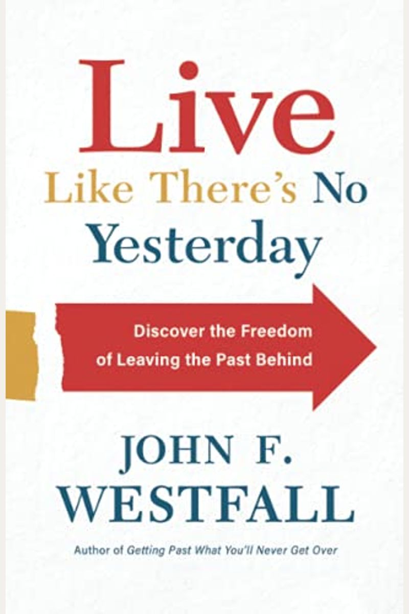 Live Like There's No Yesterday: Discover the Freedom of Leaving the Past Behind