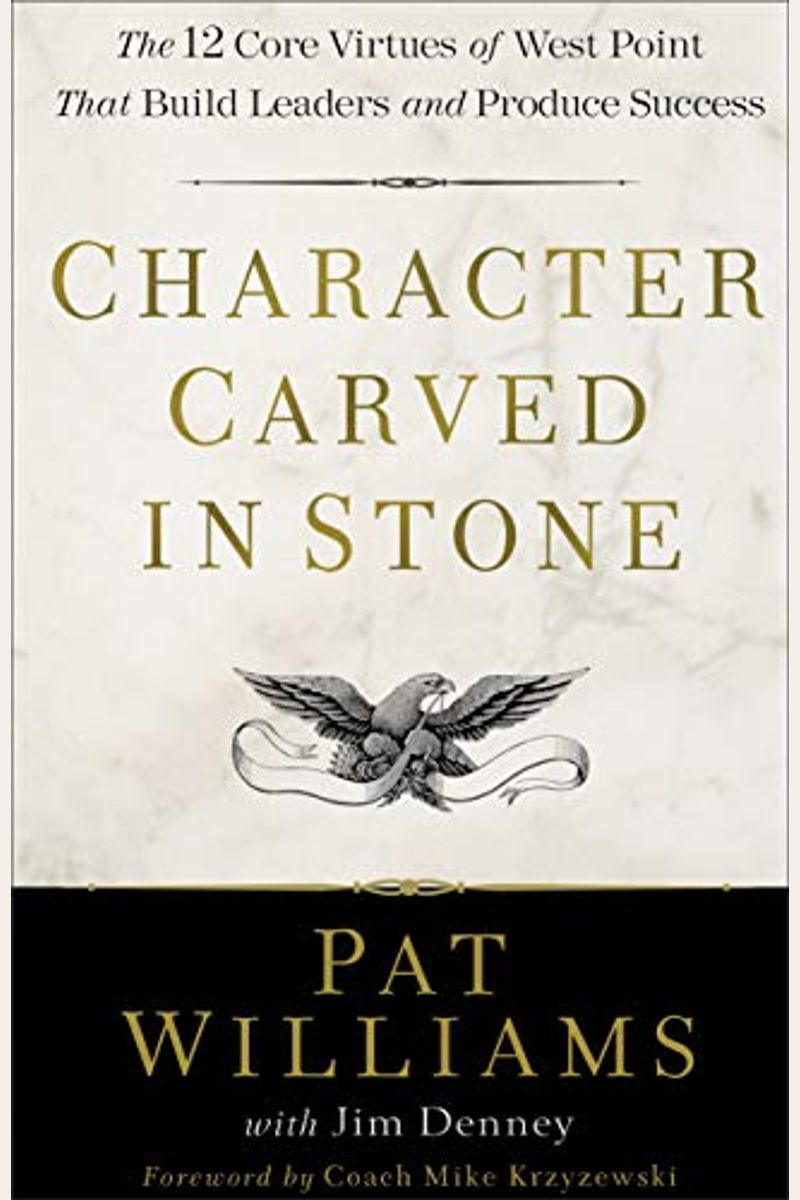 Character Carved In Stone: The 12 Core Virtues Of West Point That Build Leaders And Produce Success