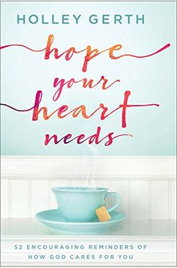 Hope Your Heart Needs: 52 Encouraging Reminders Of How God Cares For You Hope Your Heart Needs: 52 Encouraging Reminders Of How God Cares For You