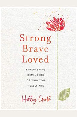 Strong, Brave, Loved: Empowering Reminders Of Who You Really Are Strong, Brave, Loved: Empowering Reminders Of Who You Really Are