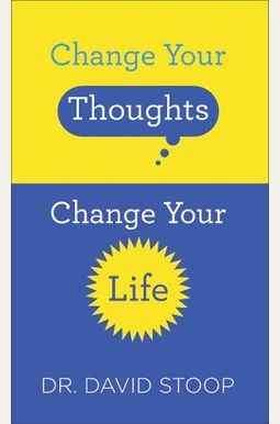 Change Your Thoughts, Change Your Life Change Your Thoughts, Change Your Life