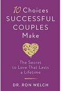 10 Choices Successful Couples Make: The Secret To Love That Lasts A Lifetime