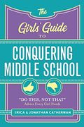 The Girls' Guide To Conquering Middle School: Do This, Not That Advice Every Girl Needs