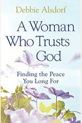A Woman Who Trusts God: Finding The Peace You Long For