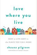 Love Where You Live: How To Live Sent In The Place You Call Home