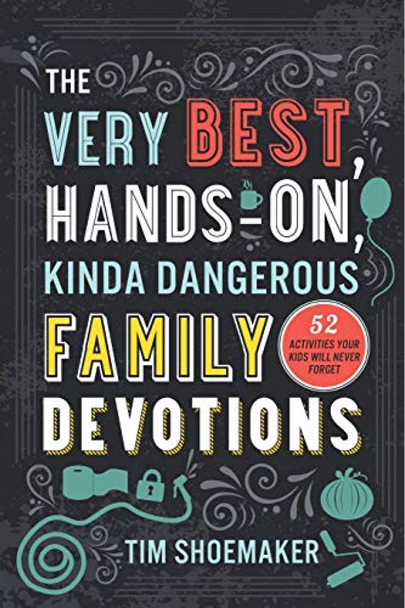 The Very Best, Hands-On, Kinda Dangerous Family Devotions, Volume 1: 52 Activities Your Kids Will Never Forget