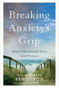 Breaking Anxiety's Grip: How To Reclaim The Peace God Promises