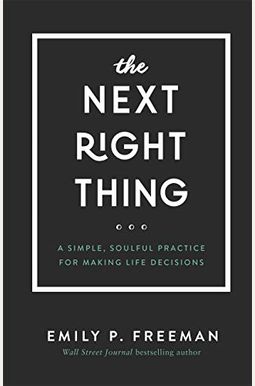 The Next Right Thing: A Simple, Soulful Practice For Making Life Decisions The Next Right Thing: A Simple, Soulful Practice For Making Life Decisions