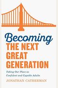 Becoming The Next Great Generation: Taking Our Place As Confident And Capable Adults