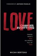 Love Changes Everything: Finding What's Real In A World Full Of Fake